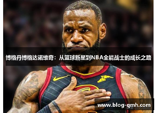 博格丹博格达诺维奇：从篮球新星到NBA全能战士的成长之路