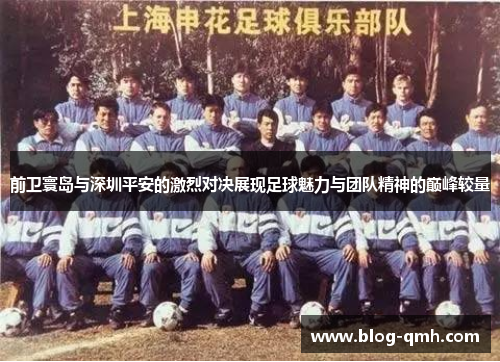 前卫寰岛与深圳平安的激烈对决展现足球魅力与团队精神的巅峰较量